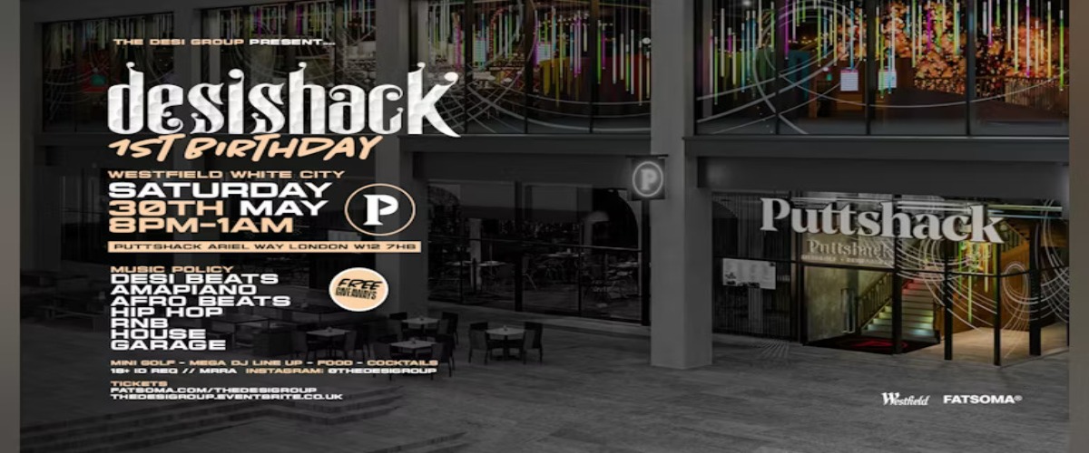 DESI SHACK : 1ST BIRTHDAY! 30.05.26 | PUTTSHACK (WESTFIELD)
