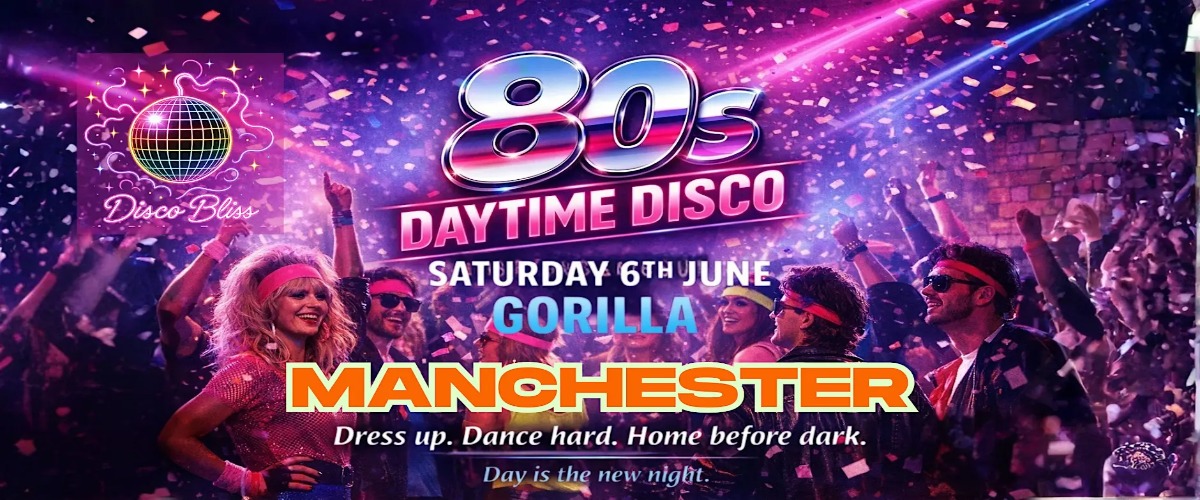 Disco Bliss Manchester – 80s Daytime Disco at Gorilla – Saturday 6th June