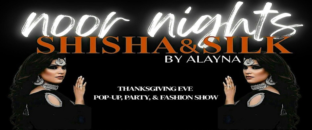 THANKSGIVING EVE PARTY - NOOR NIGHTS: SHISHA & SILK by ALAYNA