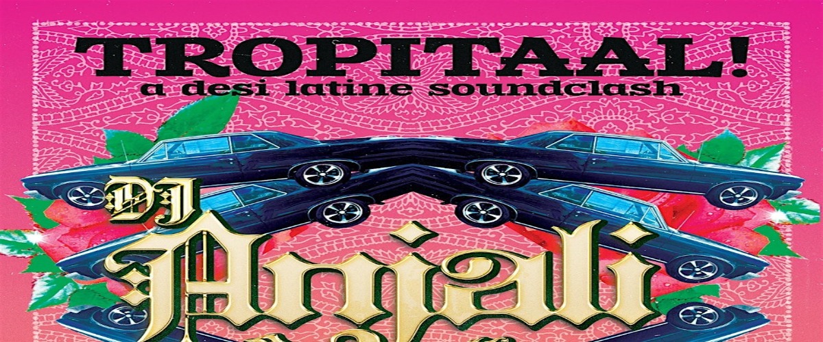 TROPITAAL! Desi Latine Soundclash with DJ Anjali and The Incredible Kid